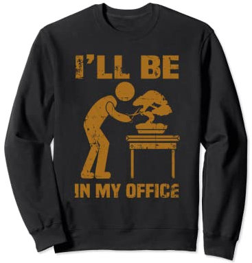 Lustiger Garten-Bonsai-Baum, mit Aufschrift I'll Be In My Office, Geschenk Sweatshirt