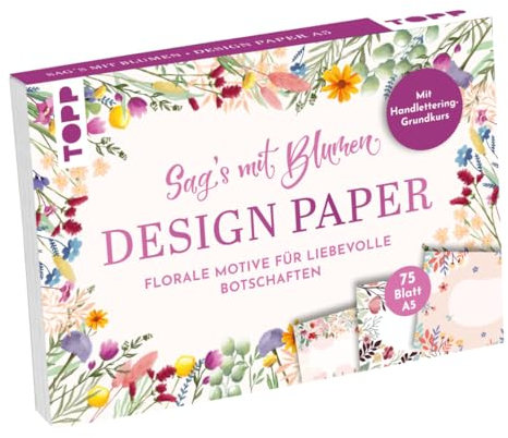 Design Paper A5 Sag's mit Blumen, Mit Handlettering-Grundkurs, 75 Motivpapiere (DIN A5, 220 g/m²), in 25 Designs, 16 Seiten Handlettering-Grundkurs, Softcover