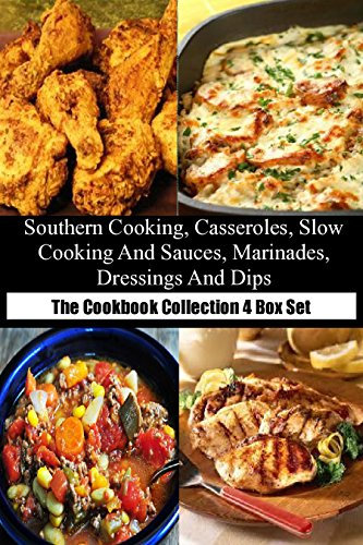 Southern Cooking, Casseroles, Slow Cooking And Sauces, Marinades, Dressings And Dips: The Cookbook Collection 4 Box Set