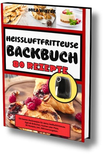 Heißluftfritteuse Backbuch: Die besten Backrezepte für deine Heißluftfritteuse. Egal ob Brötchen, Kuchen oder Pizza. 80 Rezepte, inkl. Nährwertangaben.