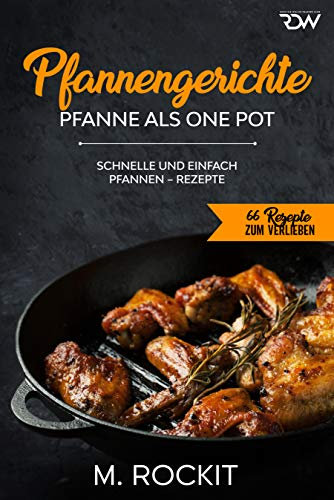 Pfannengerichte, Pfanne als One Pot,: Schnelle und einfach, Pfannen – Rezepte (66 Rezepte zum Verlieben 55)