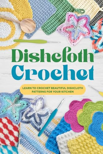 Dishcloth Crochet: Learn to Crochet Beautiful Dishcloth Patterns for Your Kitchen: Amigurumi Kithcen Items