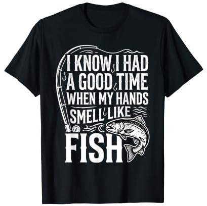 Had A Good Time If My Hands Smell Like Fish |- T-Shirt