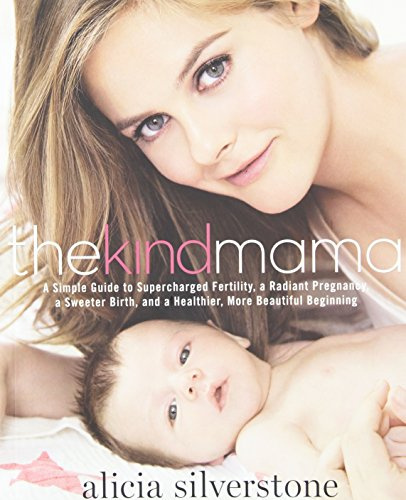 By Alicia Silverstone The Kind Mama: A Simple Guide to Supercharged Fertility, a Radiant Pregnancy, a Sweeter Birth, and a (1st First Edition) [Paperback]
