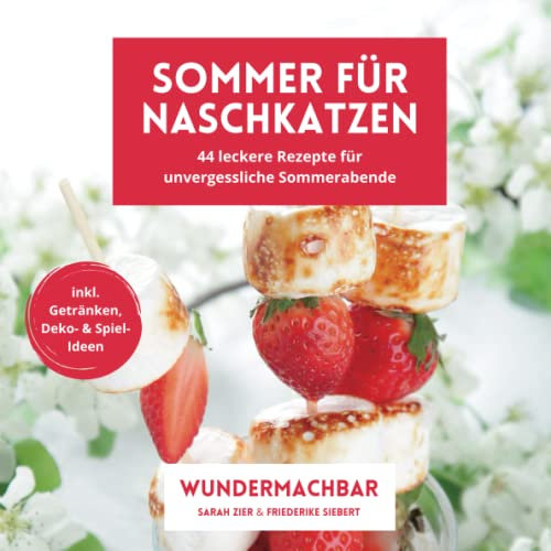 Sommer für Naschkatzen: 44 leckere Rezepte für unvergessliche Sommerabende - inkl. Getränken, Deko- & Spiel-Ideen (Sommer - einfach lecker!)