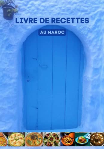 Livre de Recettes Au Maroc: Plats Marocains de Haute Qualité / Livre de cuisine / Tous les types de Couscous, Tajines, Salades, Poisson au four, Poulet grillé, Pastilla, Rfissa, et plus encore...