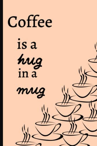 Coffee is a hug in a mug: Funny notebook (6x9)