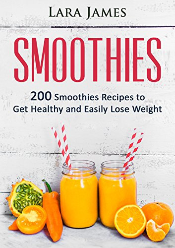 SMOOTHIES: 200 Smoothies Recipes to Get Healthy and Easily Lose Weight: Vegan, Smoothies For Weight Loss, Detox, Health, Green Smoothie, Smoothie Diet, Smoothie Cleanse (English Edition)