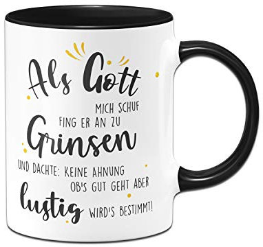 Tassenbrennerei Tasse mit Spruch Als Gott mich Schuf fing er an zu grinsen - Kaffeetasse lustig - Spülmaschinenfest (Schwarz)