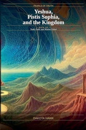 Yeshua, Pistis Sophia and the Kingdom (Perals of Truth, Band 6)
