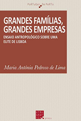 Grandes famílias, grandes empresas: Ensaio Antropológico sobre uma Elite de Lisboa (Portugal de Perto) (Portuguese Edition)