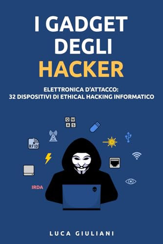 I Gadget degli Hacker: Elettronica d'Attacco. 32 Dispositivi di Ethical Hacking Informatico (Sicurezza Informatica)
