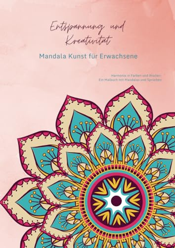 Entspannung und Kreativität - Mandalas für Erwachsene: Inspiration und Entspannung - Ein Malbuch für Erwachsene mit Mandalas und Sprüchen