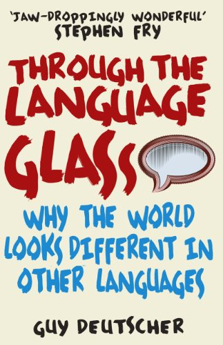 Through the Language Glass: Why The World Looks Different In Other Languages (English Edition)
