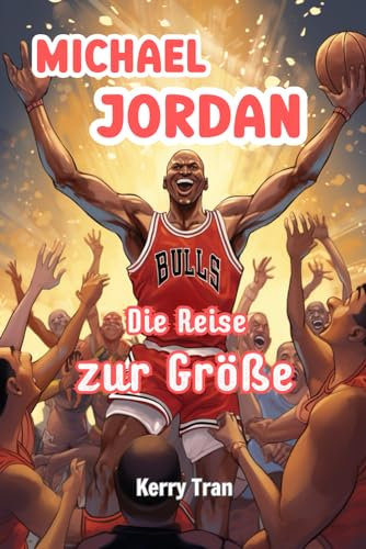 Michael Jordan: Die Reise zur Größe: Inspirierendes Biografiebuch für Kinder über die Basketballlegende (Biografien für Kinder)