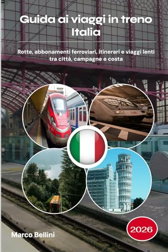 Guida ai viaggi in treno Italia 2026: Rotte, abbonamenti ferroviari, itinerari e viaggi lenti tra città, campagne e costa