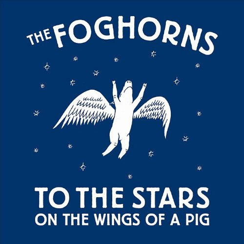 The Foghorns - To the Stars on the Wings of a Pig