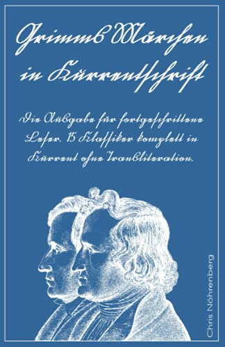 Grimms Märchen in Kurrentschrift: Die Ausgabe für fortgeschrittene Leser. 15 Klassiker komplett in Kurrent ohne Transliteration. (Kurrentschrift - ... für Freunde der alten deutschen Schrift.)
