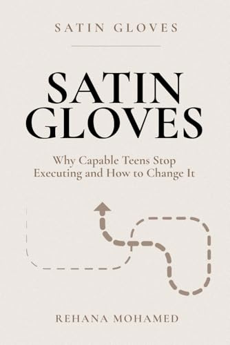 Satin Gloves: Why Capable Teens Stop Executing and How to Change It