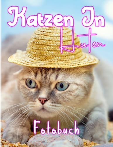 Fotobuch: Katzen in Hüten: Sammlung süßer Bilder von Katzen mit Hut zur Dekoration als Geschenke | Zurück zur Schule Geschenke für jeden, der sich mit hochwertigen Bildern zur Entspannung liebt.