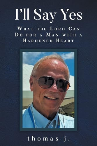 I'll Say Yes: WHAT THE LORD CAN DO FOR A MAN WITH A HARDENED HEART