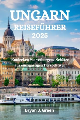 UNGARN REISEFÜHRER 2025: Entdecken Sie verborgene Schätze aus einzigartigen Perspektiven