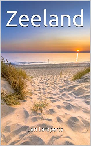 Zeeland: Praktische Tipps für den Urlaub in Zeeland nebst einer bewegenden Geschichte über Land und Leute