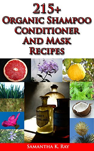215+ Organic Shampoo, Conditioner and Mask recipes: A DIY Guide for Organic Gifts and Healthy Hair with over 215 recipes (English Edition)