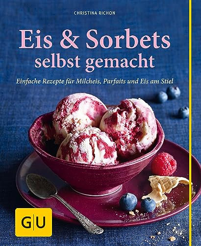 Eis & Sorbets selbst gemacht: Einfache Rezepte für Milcheis, Parfaits und Eis am Stiel (GU Selber machen)