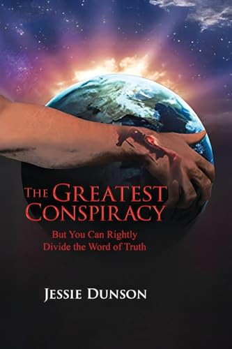 THE GREATEST CONSPIRACY: BUT YOU CAN RIGHTLY DIVIDE THE WORD OF TRUTH
