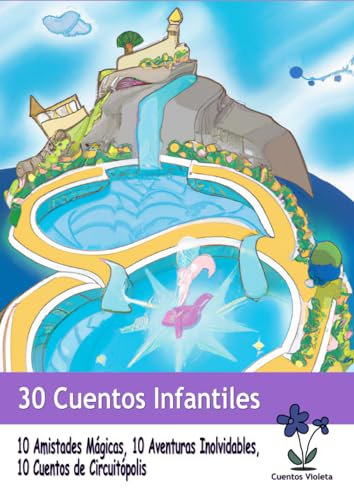30 Cuentos Infantiles: 10 Amistades Mágicas, 10 Aventuras Inolvidables, 10 Cuentos de Circuitópolis