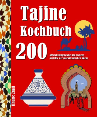 Tajine Kochbuch: 200 Abwechslungsreiche und leckere Gerichte der marokkanischen Küche