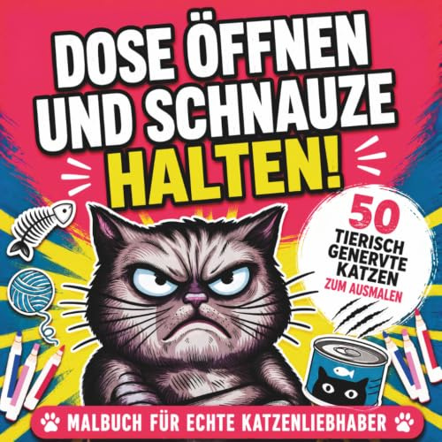 Dose öffnen und Schnauze halten!: Malbuch für Erwachsene mit 50 tierisch genervten Katzen – Lustiges Geschenk für Katzenliebhaber zum Ausmalen