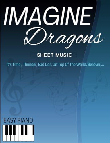 Imagine Dragons Sheet Music: Great Songs for Easy Piano ( It’s Time , Thunder, Bad Liar, On Top Of The World, Believer,...)