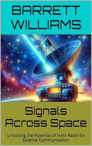 Signals Across Space: Unlocking the Potential of HAM Radio for Satellite Communication (The Practical Ham Radio Operator) (English Edition)