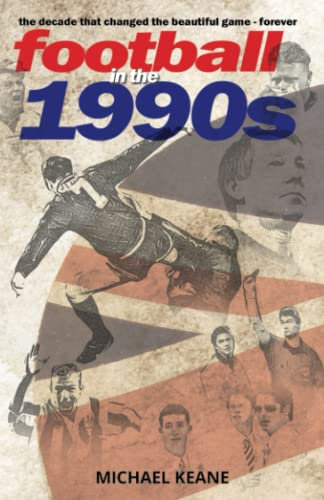 Football in the 1990s: The decade that changed the beautiful game forever
