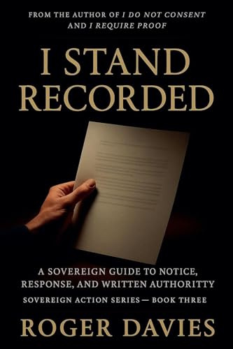 I Stand Recorded: A Sovereign Guide to Notice, Response and Written Authority (Sovereign Action, Band 3)