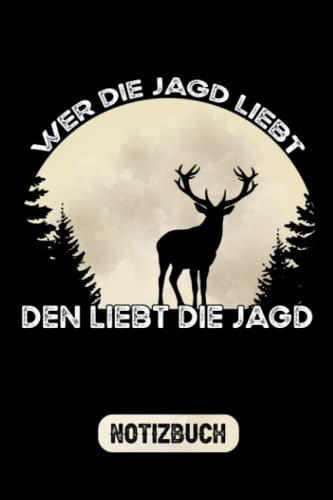 Wer Die Jagd Liebt - Den Liebt Die Jagd Notizbuch: Jagdmotiv Geschenk Jäger Tagebuch Liniert mit To Do Listen / Jagdartikel und Jägergeschenke für Waidmänner / Mond Jagd Geschenke für Männer Lustig