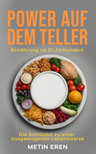 Power Auf Dem Teller: Ernährung im 21.Jahrhundert. Der Schlüssel zu einer Ausgewogenen Lebensweise
