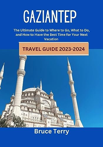Gaziantep Travel Guide 2023-2024: The Ultimate Guide to Where to Go, What to Do, and How to Have the Best Time for Your Next Vacation (English Edition)