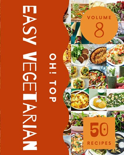 Oh! Top 50 Easy Vegetarian Recipes Volume 8: A Easy Vegetarian Cookbook that Novice can Cook