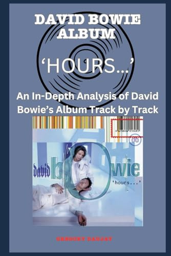 David Bowie Album -‘hours…’ Every Song- An In-Depth Analysis of David Bowie's Album Track by Track (David Bowie Every Album Track-by-Track Album Analyses, Band 22)