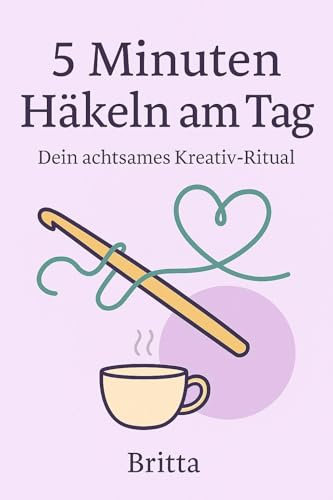 5 Minuten häkeln am Tag: Häkeln für Anfänger , Häkeln lernen , Stress abbauen , Wohlfühlritual , Entspannung mit Wolle