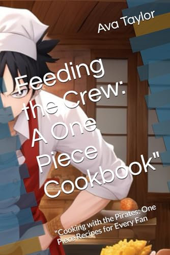 Feeding the Crew: A One Piece Cookbook: Cooking with the Pirates: One Piece Recipes for Every Fan (ToonTable Tales Cookbooks)