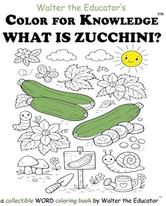 Color for Knowledge: What is Zucchini? (Walter the Educator's Color for Knowledge(tm) Book)