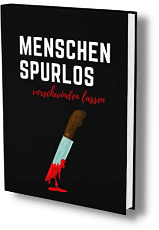 Menschen spurlos verschwinden lassen: Haben wir ein Problem?...sicher nicht! Schnell & effizient zum erwünschten Ziel. Ein schwarzes, sarkastisches ... (Ich hasse Menschen- Geschenke, Band 1)
