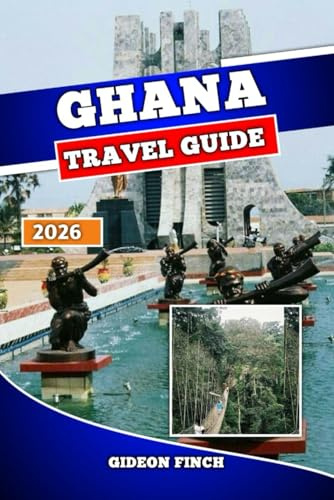 GHANA TRAVEL GUIDE 2026: Explore Accra, Cape Coast, National Parks, Culture, Beaches, Local Food, and Essential Tips for Safe and Unforgettable Travel