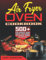Air Fryer Oven Cookbook: 500+ Exclusive and Easy Recipes to Make Your Life Better