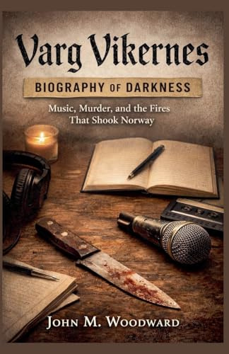 Varg Vikernes: Biography of Darkness - Music, Murder, and the Fires That Shook Norway