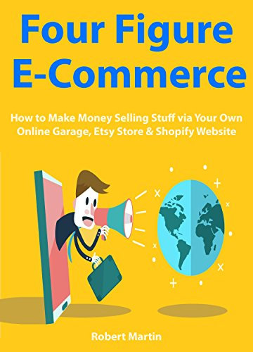 Four Figure Ecommerce: How to Make Money Selling Stuff via Your Own Online Garage, Etsy Store & Shopify Website (English Edition)